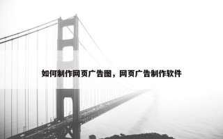 如何制作网页广告图，网页广告制作软件