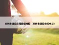 兰州市建设局网站招投标（兰州市建设投标中心）