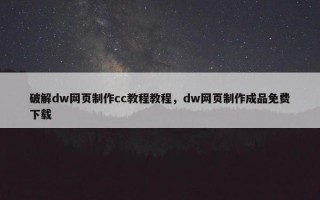 破解dw网页制作cc教程教程，dw网页制作成品免费下载