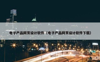 电子产品网页设计软件（电子产品网页设计软件下载）