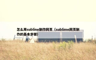 怎么用subline制作网页（sublime网页制作的基本步骤）