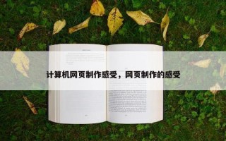 计算机网页制作感受，网页制作的感受