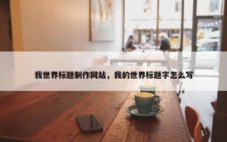 我世界标题制作网站，我的世界标题字怎么写