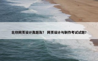北印网页设计真题及？ 网页设计与制作考试试题？