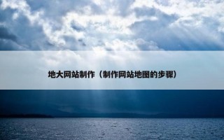 地大网站制作（制作网站地图的步骤）