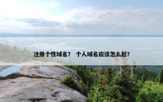 注册个性域名？ 个人域名应该怎么起？
