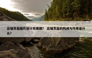 店铺页面图片设计效果图？ 店铺页面的构成与作用是什么？