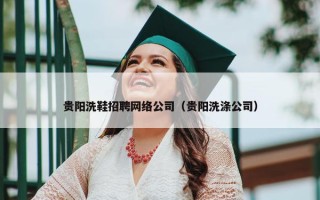 贵阳洗鞋招聘网络公司（贵阳洗涤公司）