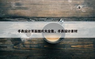 手表设计页面图片大全集，手表设计素材