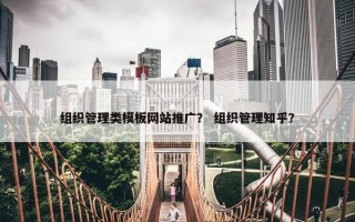 组织管理类模板网站推广？ 组织管理知乎？