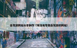 自驾游网站分享制作（有没有专做自驾游的网站）
