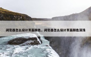 阅览器怎么设计页面颜色，阅览器怎么设计页面颜色深浅