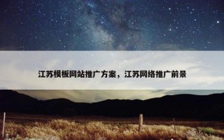 江苏模板网站推广方案，江苏网络推广前景