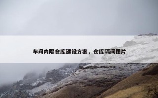 车间内隔仓库建设方案，仓库隔间图片
