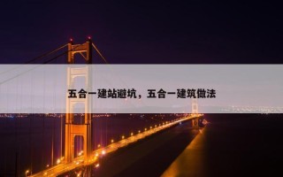 五合一建站避坑，五合一建筑做法
