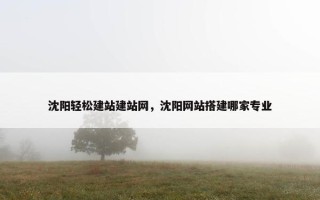 沈阳轻松建站建站网，沈阳网站搭建哪家专业