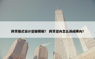 网页版式设计竖版模板？ 网页竖向怎么调成横向？
