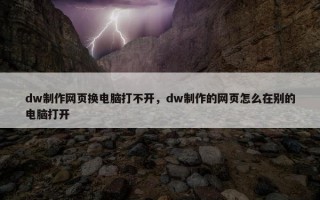 dw制作网页换电脑打不开，dw制作的网页怎么在别的电脑打开