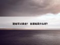 建站可以商业？ 自建站卖什么好？