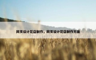 网页设计花店制作，网页设计花店制作方案