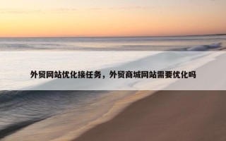外贸网站优化接任务，外贸商城网站需要优化吗