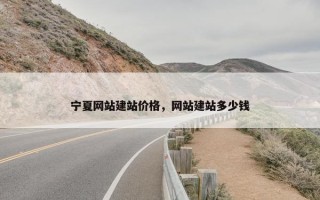 宁夏网站建站价格，网站建站多少钱