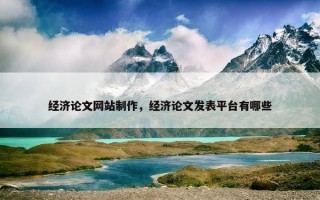 经济论文网站制作，经济论文发表平台有哪些