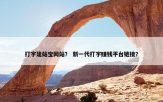 打字建站宝网站？ 新一代打字赚钱平台链接？