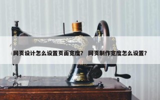 网页设计怎么设置页面宽度？ 网页制作宽度怎么设置？