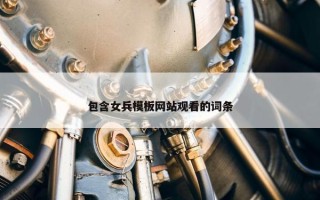 包含女兵模板网站观看的词条
