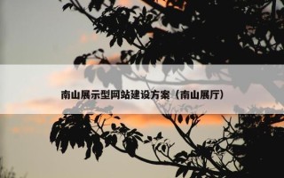 南山展示型网站建设方案（南山展厅）