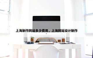 上海制作网站多少费用，上海网站设计制作