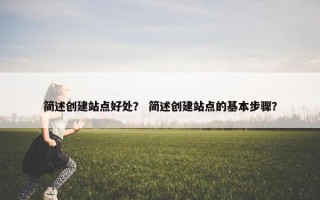 简述创建站点好处？ 简述创建站点的基本步骤？