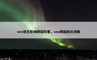 seo优化影响网站权重，seo网站优化详解