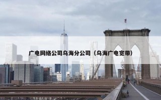 广电网络公司乌海分公司（乌海广电宽带）