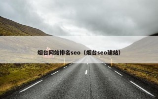 烟台网站排名seo（烟台seo建站）