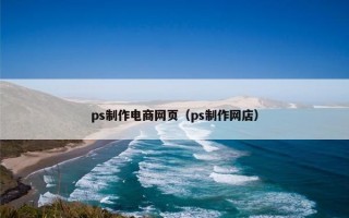 ps制作电商网页（ps制作网店）
