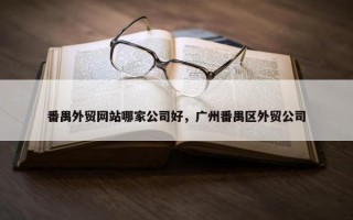 番禺外贸网站哪家公司好，广州番禺区外贸公司