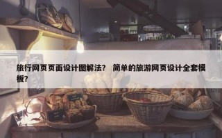 旅行网页页面设计图解法？ 简单的旅游网页设计全套模板？