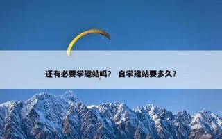 还有必要学建站吗？ 自学建站要多久？