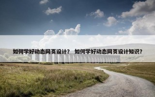 如何学好动态网页设计？ 如何学好动态网页设计知识？