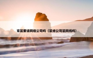 家装要请网络公司吗（装修公司装网线吗）