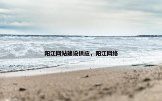 阳江网站建设供应，阳江网络