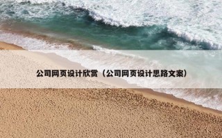 公司网页设计欣赏（公司网页设计思路文案）
