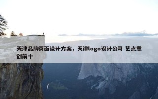 天津品牌页面设计方案，天津logo设计公司 艺点意创前十