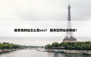 服务类网站怎么做seo？ 服务型网站有哪些？
