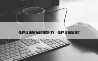 死神目录模板网站制作？ 死神目录篇章？