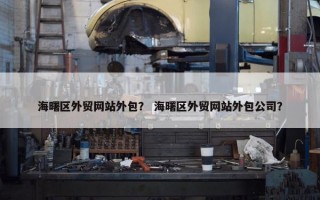 海曙区外贸网站外包？ 海曙区外贸网站外包公司？