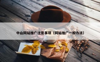 中山网站推广注意事项（网站推广一般办法）