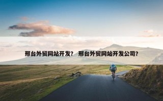 邢台外贸网站开发？ 邢台外贸网站开发公司？
